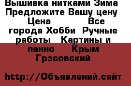 Вышивка нитками Зима. Предложите Вашу цену! › Цена ­ 5 000 - Все города Хобби. Ручные работы » Картины и панно   . Крым,Грэсовский